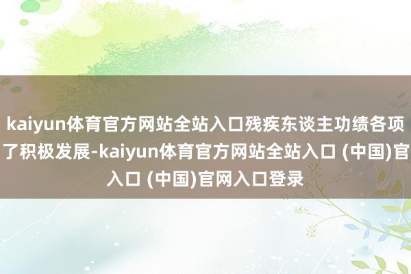 kaiyun体育官方网站全站入口残疾东谈主功绩各项责任都得回了积极发展-kaiyun体育官方网站全站入口 (中国)官网入口登录