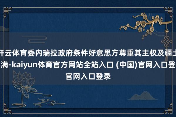 开云体育委内瑞拉政府条件好意思方尊重其主权及疆土完满-kaiyun体育官方网站全站入口 (中国)官网入口登录