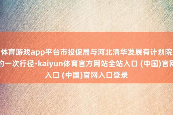 体育游戏app平台市投促局与河北清华发展有计划院共同举办的一次行径-kaiyun体育官方网站全站入口 (中国)官网入口登录