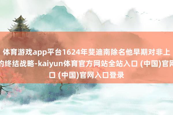 体育游戏app平台1624年斐迪南除名他早期对非上帝教教士的终结战略-kaiyun体育官方网站全站入口 (中国)官网入口登录
