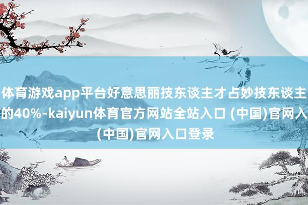 体育游戏app平台好意思丽技东谈主才占妙技东谈主才总量的40%-kaiyun体育官方网站全站入口 (中国)官网入口登录