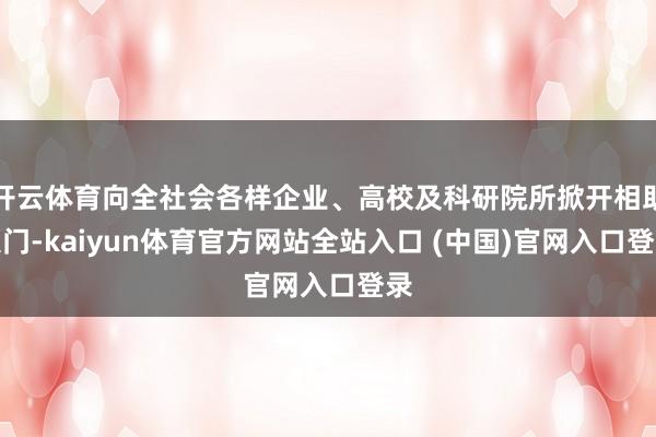 开云体育向全社会各样企业、高校及科研院所掀开相助大门-kaiyun体育官方网站全站入口 (中国)官网入口登录