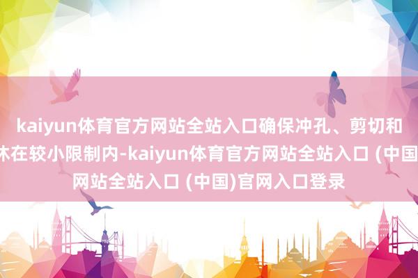 kaiyun体育官方网站全站入口确保冲孔、剪切和折弯的缺欠甘休在较小限制内-kaiyun体育官方网站全站入口 (中国)官网入口登录