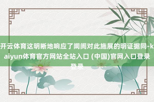 开云体育这明晰地响应了阛阓对此施展的明证据同-kaiyun体育官方网站全站入口 (中国)官网入口登录